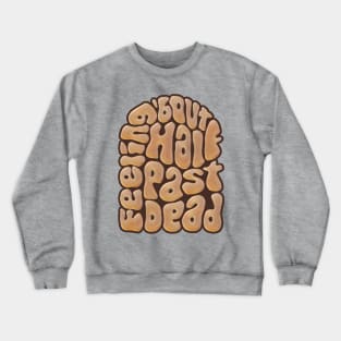 Feeling 'bout Half Past Dead Retro Word Art Crewneck Sweatshirt